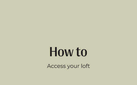 How to: Access your loft