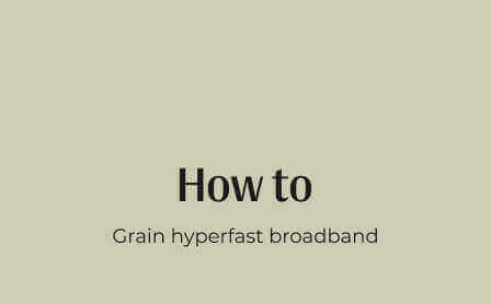 how to: Grain hyperfast broadband